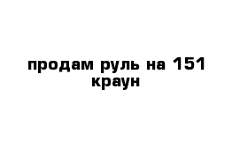 продам руль на 151 краун